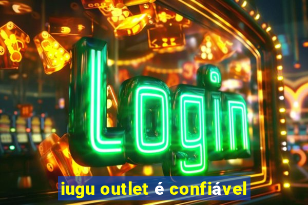 iugu outlet é confiável